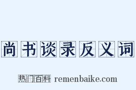 尚书谈录反义词是什么意思的图片